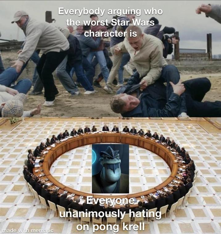 made with mematic Everybody arguing who the worst Star Wars character is Everyone unanimously hating on pong krell