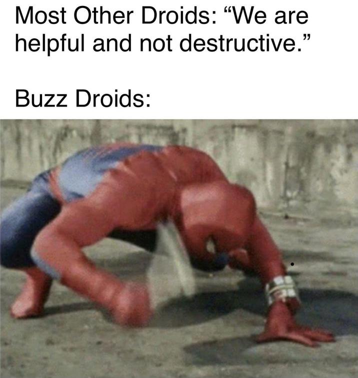Most Other Droids: "We are helpful and not destructive." Buzz Droids: