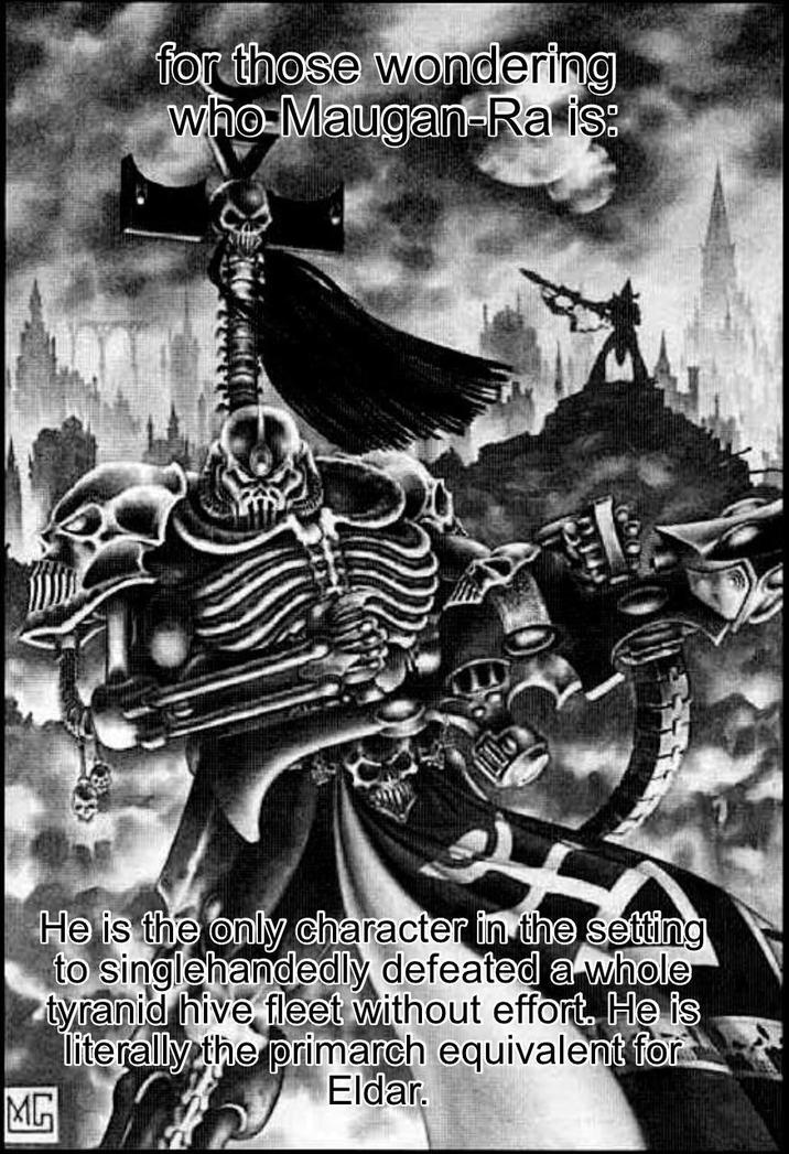 for those wondering who Maugan-Ra is: He is the only character in the setting to singlehandedly defeated a whole tyranid hive fleet without effort. He is literally the primarch equivalent for Eldar. MG