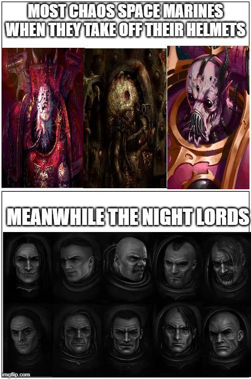 MOST CHAOS SPACE MARINES WHEN THEY TAKE OFF THEIR HELMETS MEANWHILE THE NIGHT LORDS imgflip.com