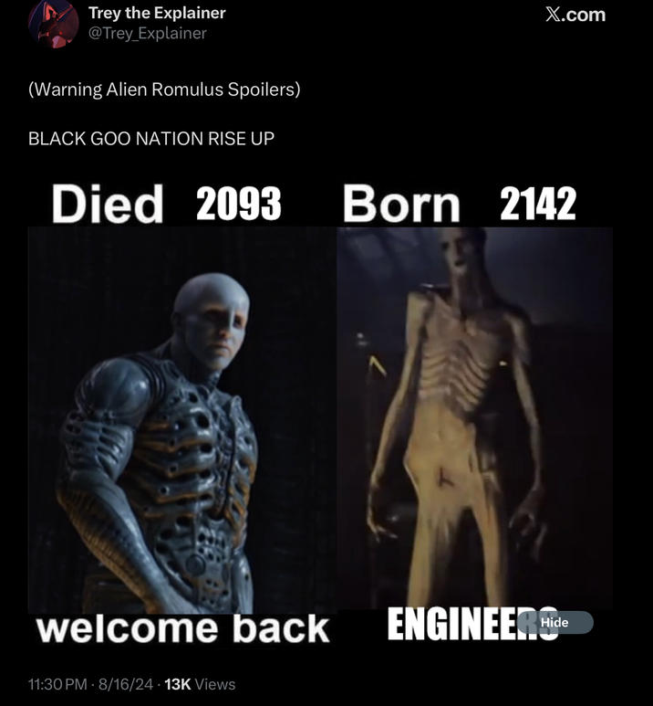 Trey the Explainer @Trey_Explainer (Warning Alien Romulus Spoilers) BLACK GOO NATION RISE UP X.com Born 2142 Died 2093 Born welcome back ENGINEERSH 11:30 PM 8/16/24 • 13K Views
