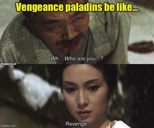 @keepitcult Vengeance paladins be like... Wh... Who are you...? Revenge. imgflip.com