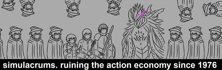 simulacrums. ruining the action economy since 1976