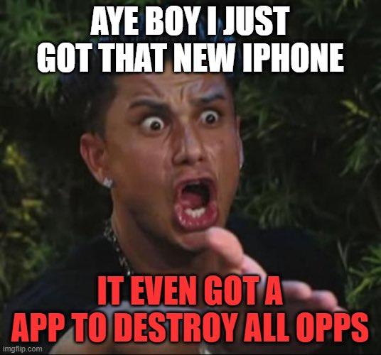 A "meme":https://knowyourmeme.com/memes/memes using the "Pauly D Screaming":https://knowyourmeme.com/memes/bro-youre-f-------latinx format referencing the App That Destroy All Opps / Aye Boy, I Just Got That New iPhone video.
