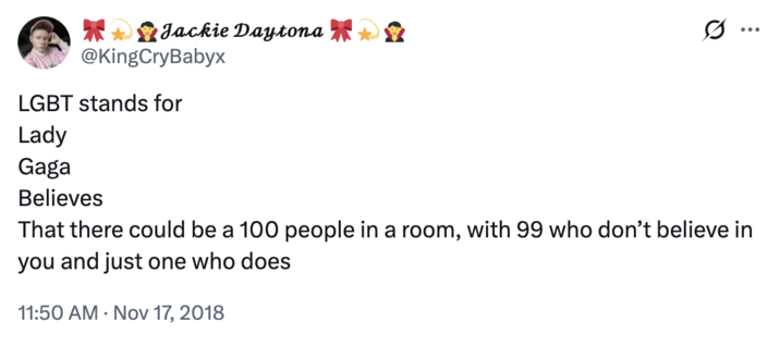 Tweet by @KingCryBabyx that reads, "LGBT stands for Lady Gaga Believes That there could be a 100 people in a room, with 99 who don’t believe in you and just one who does."