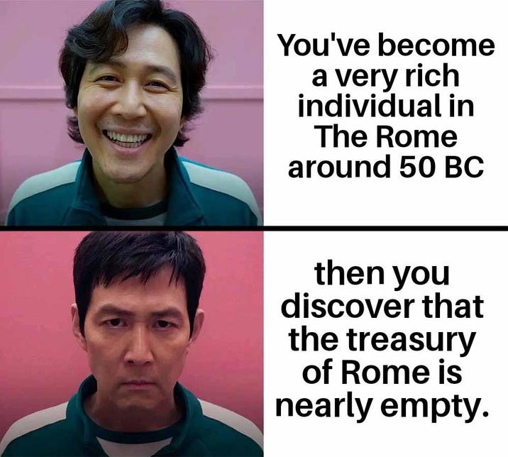 You've become a very rich individual in The Rome around 50 BC then you discover that the treasury of Rome is nearly empty.