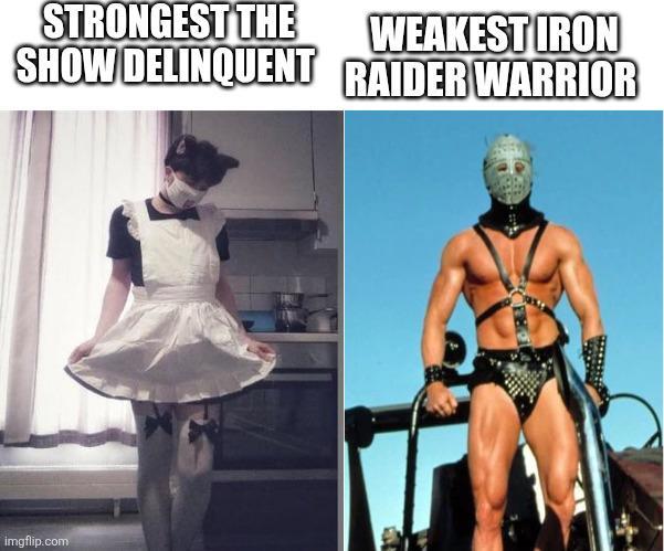 STRONGEST THE WEAKEST IRON SHOW DELINQUENT RAIDER WARRIOR imgflip.com