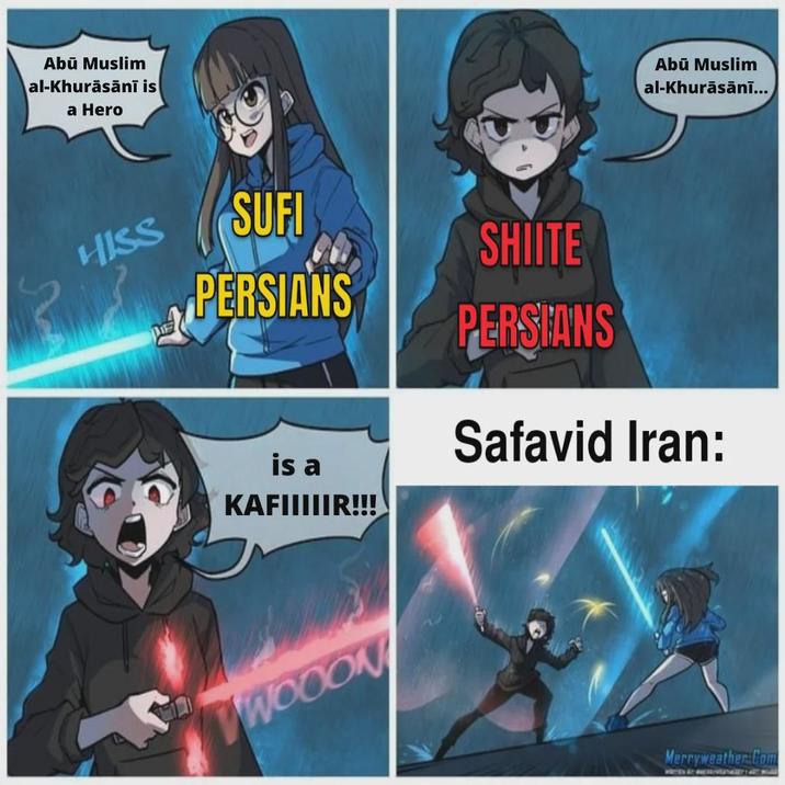 Abū Muslim al-Khurāsānī is a Hero HISS SUFI Abū Muslim al-Khurāsānī... SHIITE PERSIANS PERSIANS Safavid Iran: is a KAFIIIIIR!!! WOOON Merryweather.Com WORTEN AT WHEREVERTALEY ART WLAD