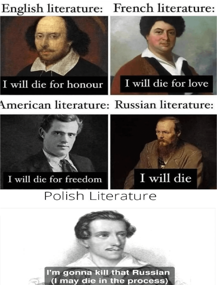 English literature: French literature: I will die for honour I will die for love American literature: Russian literature: I will die for freedom I will die Polish Literature I'm gonna kill that Russian (I may die in the process)