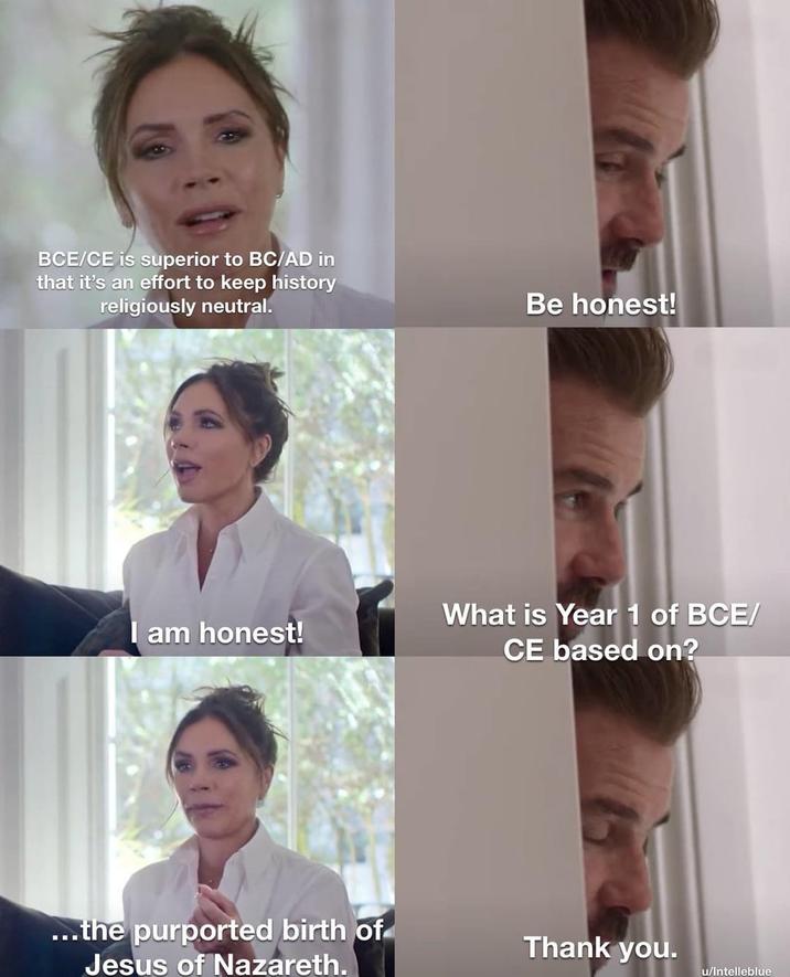 BCE/CE is superior to BC/AD in that it's an effort to keep history religiously neutral. I am honest! ...the purported birth of Jesus of Nazareth. Be honest! What is Year 1 of BCE/ CE based on? Thank you. u/Intelleblue