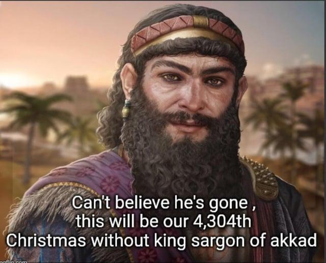 Can't believe he's gone, this will be our 4,304th Christmas without king sargon of akkad naflín.com