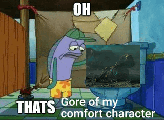 THATS OH Gore of my comfort character
