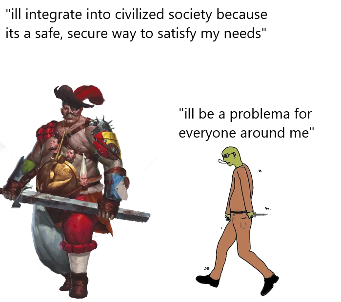 "ill integrate into civilized society because its a safe, secure way to satisfy my needs" "ill be a problema for everyone around me"