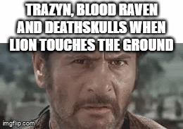 TRAZYN, BLOOD RAVEN AND DEATHSKULLS WHEN LION TOUCHES THE GROUND imgflip.com