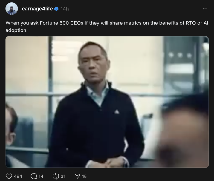 carnage4life 14h When you ask Fortune 500 CEOs if they will share metrics on the benefits of RTO or Al adoption. 5 494 Q14 31 ▼ 15