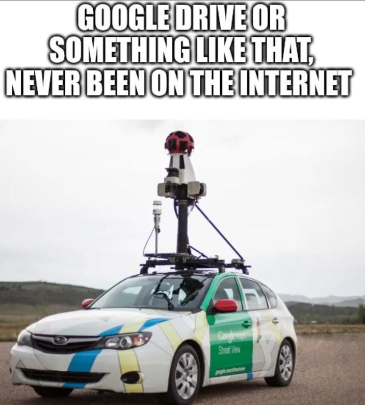 GOOGLE DRIVE OR SOMETHING LIKE THAT, NEVER BEEN ON THE INTERNET Google Street View p---