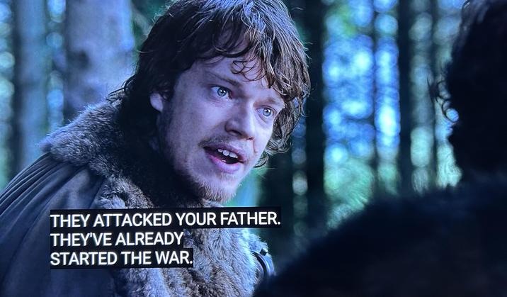 THEY ATTACKED YOUR FATHER. THEY'VE ALREADY STARTED THE WAR.