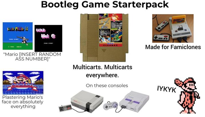 SUPER MARL 14 PUSH START 1993 MARIO Bootleg Game Starterpack SUPER BROS 6 PUSH START of LINK FOREWER GIVIS 852 IN 1 CLEAMAX Dendy JUMION Dendy SELECT START BA Dendy 13627 -JUNIOR Made for Famiclones "Mario [INSERT RANDOM ASS NUMBER]" Multicarts. Multicarts everywhere. On these consoles IYKYK SCHARI Plastering Mario's face on absolutely everything MB