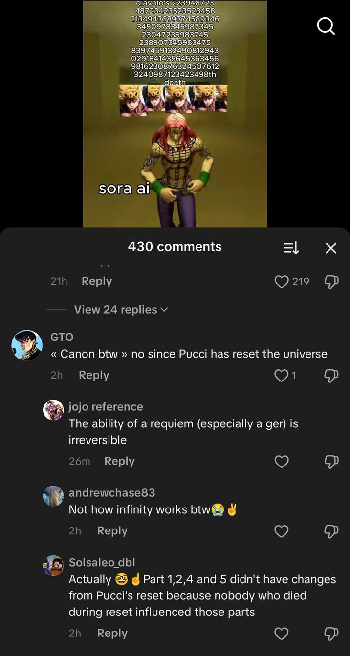 diavolo's 223948723 48723423523523458 2134943689374589346 3450978345987345 23047235983745 238907345983475 8397459132490812943 0291841435645363456 9816230876324507612 3240987123423498th death sora ai Q 430 comments ㄓㄨ 21h Reply GTO View 24 replies 219 << Canon btw » no since Pucci has reset the universe 2h Reply jojo reference 1 The ability of a requiem (especially a ger) is irreversible 26m Reply andrewchase83 Not how infinity works btw 2h Reply Solsaleo_dbl 00 Д Actually Part 1,2,4 and 5 didn't have changes from Pucci's reset because nobody who died during reset influenced those parts 2h Reply