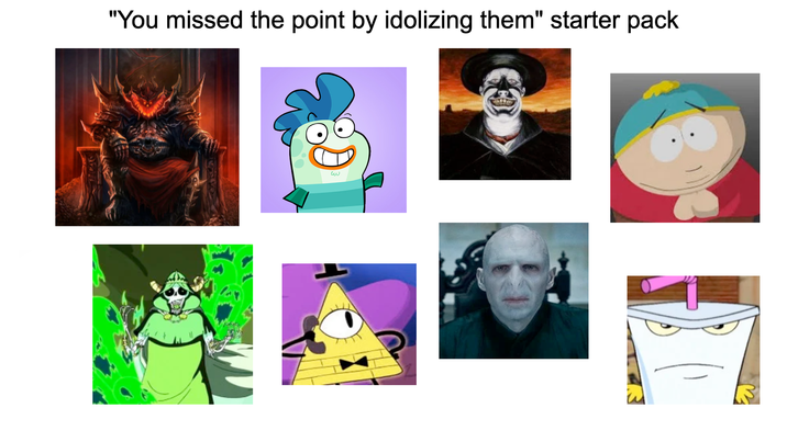 "You missed the point by idolizing them" starter pack