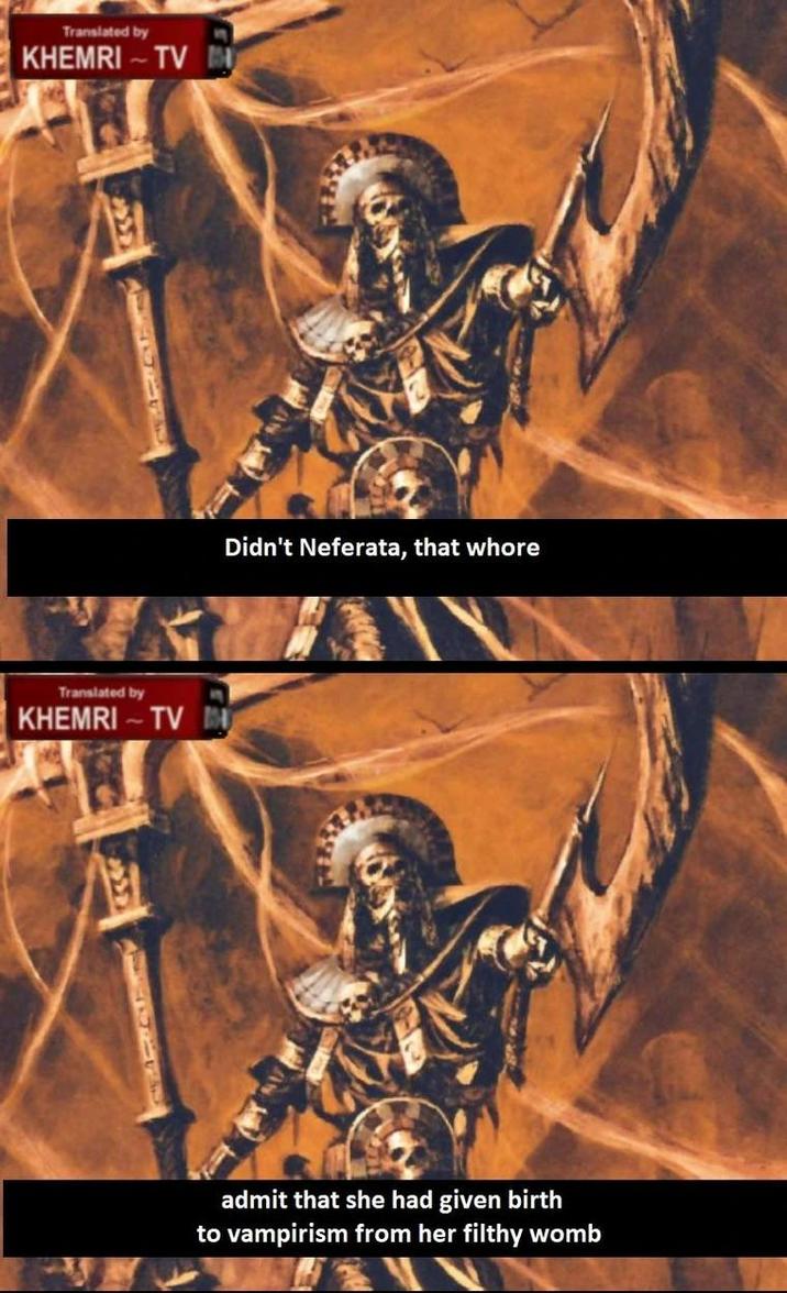 Translated by KHEMRI-TV M Translated by KHEMRI TV Didn't Neferata, that w---- admit that she had given birth to vampirism from her filthy womb