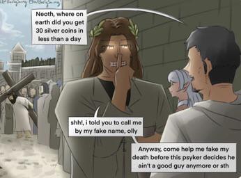 Neoth, where on earth did you get 30 silver coins in less than a day shh!, i told you to call me by my fake name, olly Anyway, come help me fake my death before this psyker decides he ain't a good guy anymore or sth