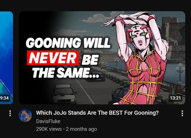 9:34 GOONING WILL NEVER BE THE SAME... Which JoJo Stands Are The BEST For Gooning? DavisFluke 290K views • 2 months ago 13:21