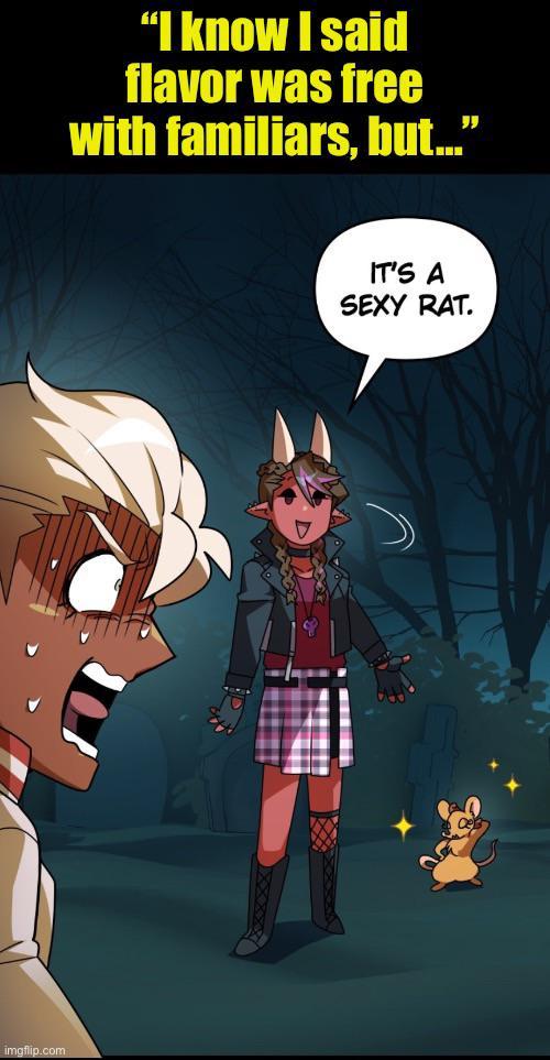 imgflip.com "I know I said flavor was free with familiars, but..." IT'S A SEXY RAT.