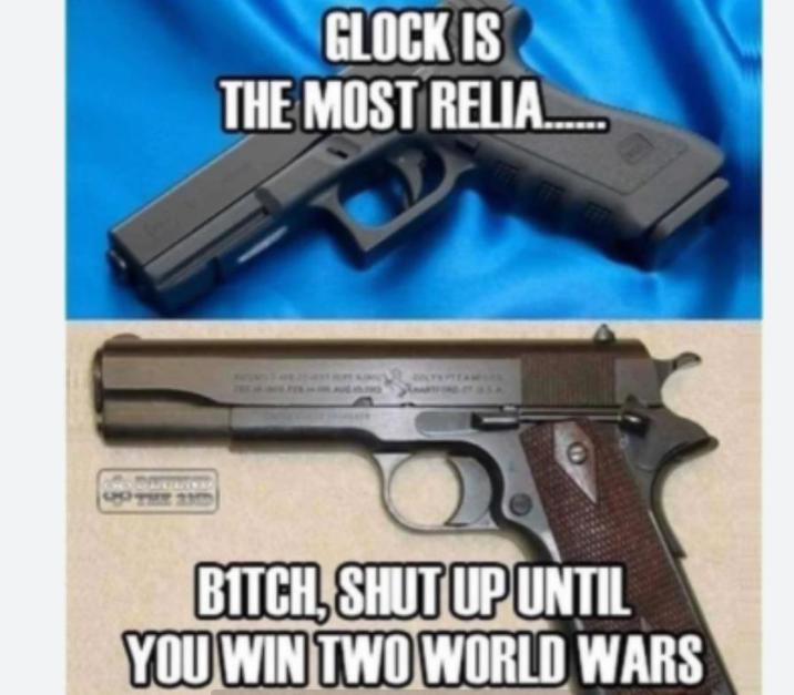 S THE 23D GLOCK IS THE MOST RELIA.... BITCH, SHUT UP UNTIL YOU WIN TWO WORLD WARS