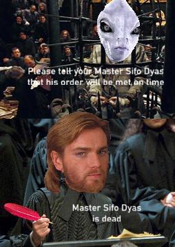 Please tell your Master Sifo Dyas that his order well be met on time Master Sifo Dyas is dead