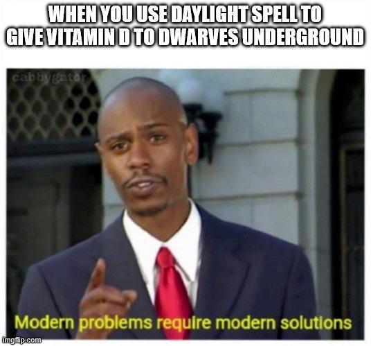 WHEN YOU USE DAYLIGHT SPELL TO GIVE VITAMIN D TO DWARVES UNDERGROUND cabbygator Modern problems require modern solutions imgflip.com