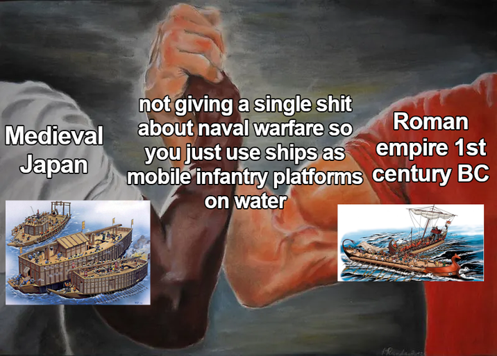 Medieval Japan not giving a single s--- about naval warfare so you just use ships as mobile infantry platforms on water Roman empire 1st century BC Randa