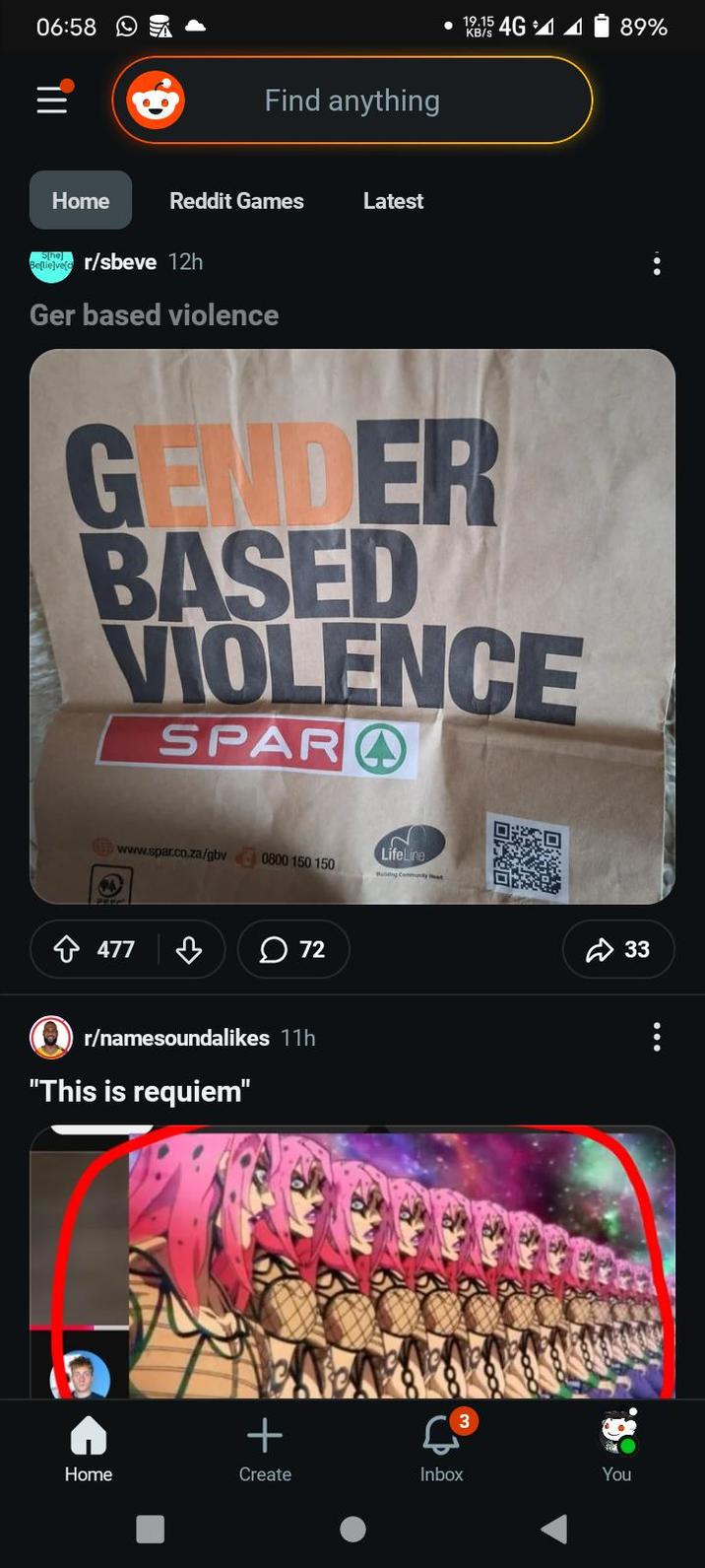 06:58 Find anything Home Reddit Games Latest S[he] Believes r/sbeve 12h Ger based violence 19.15 KB/s 4G 1 89% GENDER BASED VIOLENCE SPARA www.spar.co.za/gbv 0800 150 150 LifeLine Building Community 477 72 r/namesoundalikes 11h "This is requiem" + Home Create Inbox 3 33 You