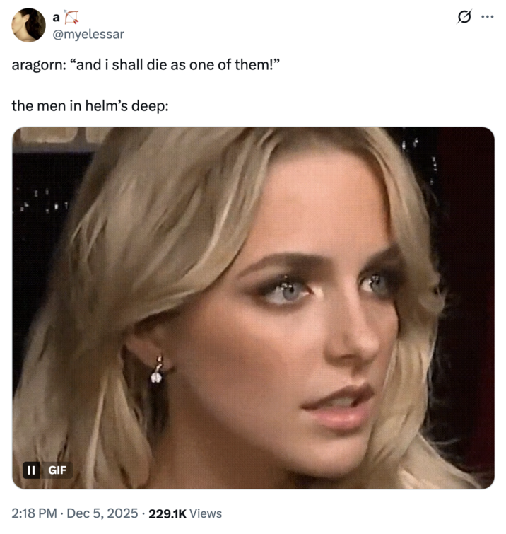 X user @myelessar tweeted, "aragorn: “and i shall die as one of them!” / the men in helm’s deep," gathering over 14,000 likes in two days.