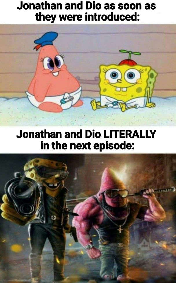 Jonathan and Dio as soon as they were introduced: Jonathan and Dio LITERALLY in the next episode: 9