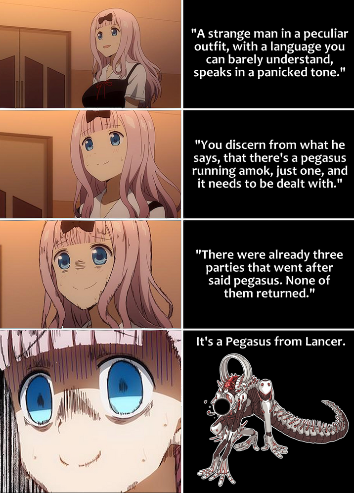 "A strange man in a peculiar outfit, with a language you can barely understand, speaks in a panicked tone." "You discern from what he says, that there's a pegasus running amok, just one, and it needs to be dealt with." "There were already three parties that went after said pegasus. None of them returned." It's a Pegasus from Lancer.
