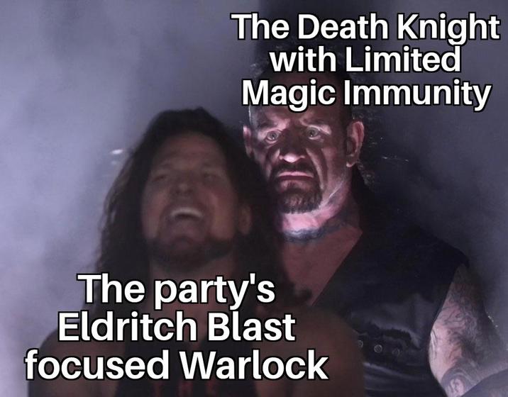 The Death Knight with Limited Magic Immunity The party's Eldritch Blast focused Warlock