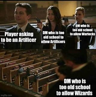 Player asking to be an Artificer DM who is too old school to allow Artificers DM who is too old school to allow Warlocks imgflip.com DM who is too old school to allow Wizards
