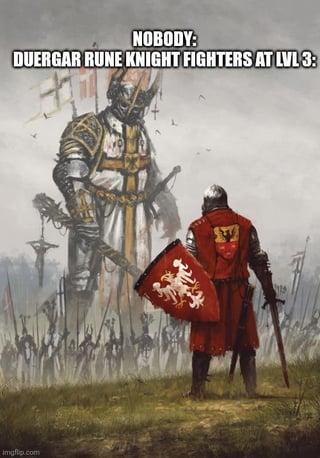 NOBODY: DUERGAR RUNE KNIGHT FIGHTERS AT LVL 3: imgflip.com