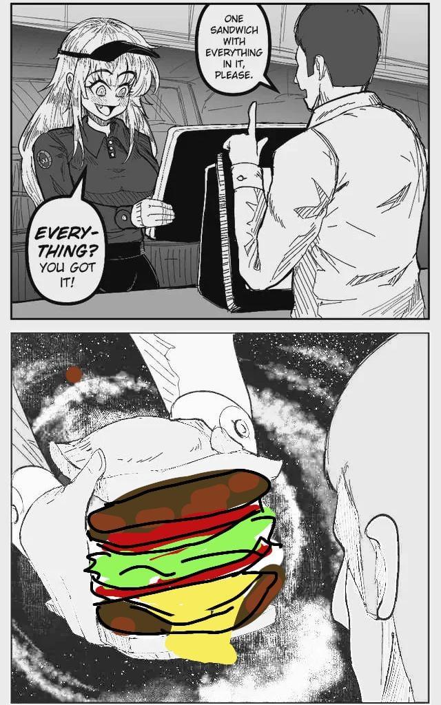 EVERY- THING? YOU GOT IT! ONE SANDWICH WITH EVERYTHING IN IT, PLEASE.