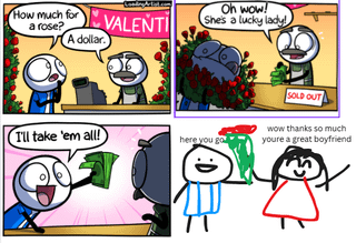 How much for rose? a A dollar VALENTI Oh wow! She's a lucky lady! I'll take 'em all! here you go SOLD OUT wow thanks so much youre a great boyfriend