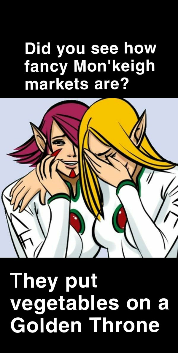 Did you see how fancy Mon'keigh markets are? They put vegetables on a Golden Throne