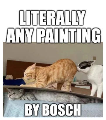 LITERALLY ANY PAINTING BY BOSCH
