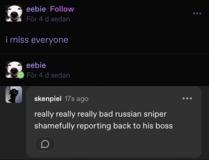 eebie Follow För 4 d sedan i miss everyone eebie För 4 d sedan skenpiel 17s ago really really really bad russian sniper shamefully reporting back to his boss D 600