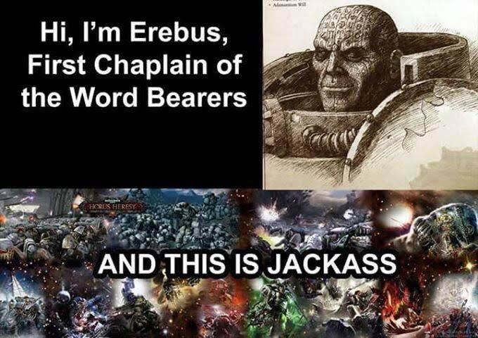 Hi, I'm Erebus, First Chaplain of the Word Bearers HORUS HERESY Alonarion Will AND THIS IS JACKASS