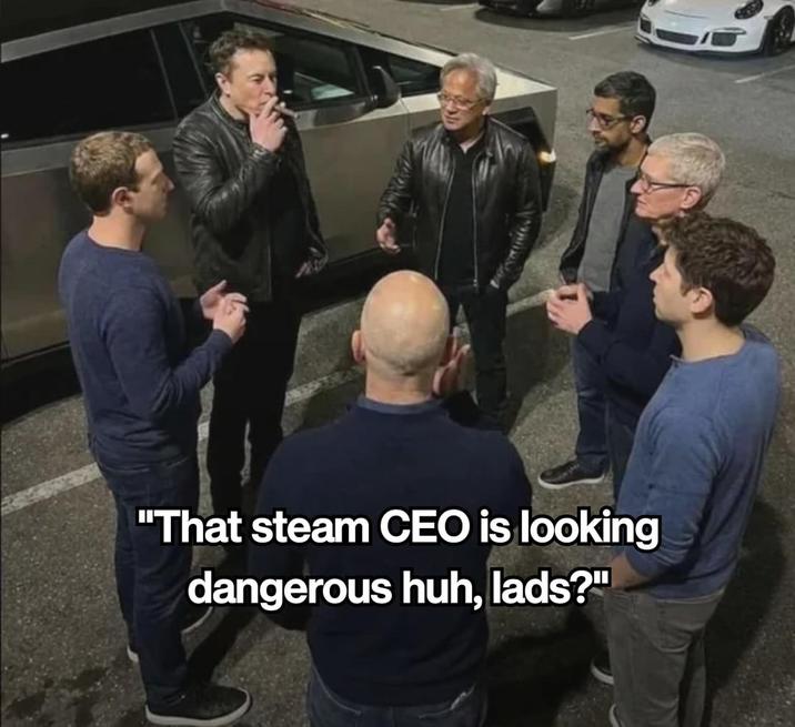 "That steam CEO is looking dangerous huh, lads?"