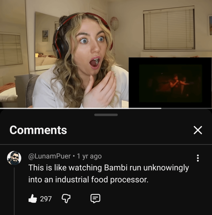 Comments @LunamPuer⚫ 1 yr ago This is like watching Bambi run unknowingly into an industrial food processor. 297 ☑