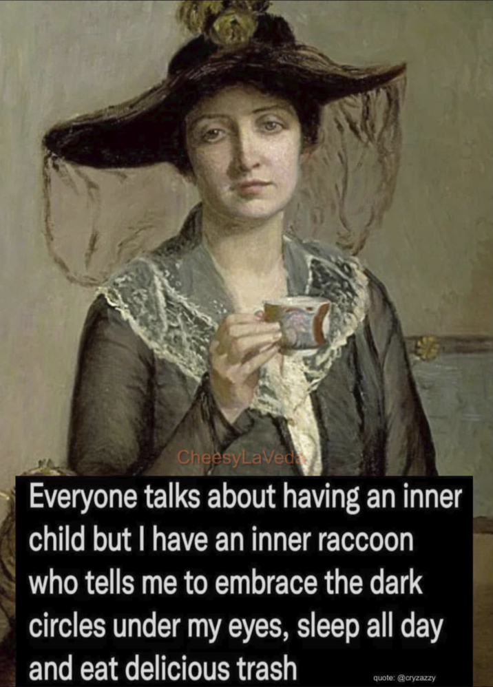 CheesyLaVeda Everyone talks about having an inner child but I have an inner raccoon who tells me to embrace the dark circles under my eyes, sleep all day and eat delicious trash quote: @cryzazzy