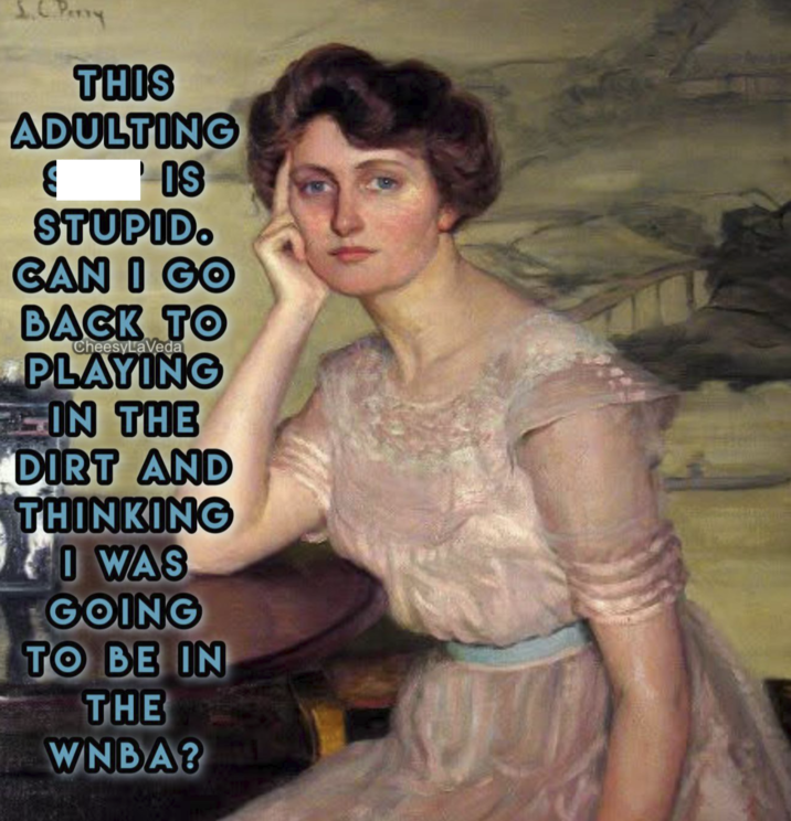 THIS ADULTING € IS STUPID. CAN I GO BACK TO CheesyLaVeda PLAYING IN THE DIRT AND THINKING I WAS GOING TO BE IN THE WNBA?