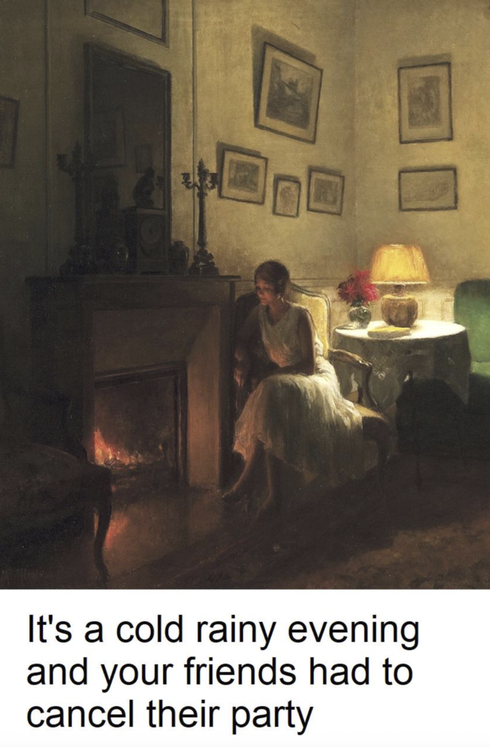 It's a cold rainy evening and your friends had to cancel their party